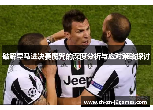 破解皇马进决赛魔咒的深度分析与应对策略探讨 破解皇马进决赛魔咒的深度分析与应对策略探讨