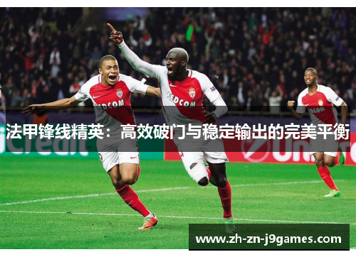 法甲锋线精英：高效破门与稳定输出的完美平衡