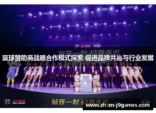 篮球赞助商战略合作模式探索 促进品牌共赢与行业发展