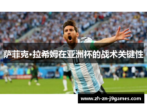 萨菲克·拉希姆在亚洲杯的战术关键性